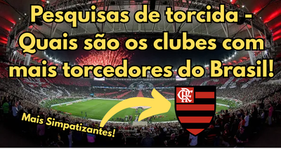 Pesquisas de torcida: Saiba quais são os clubes com mais torcedores do Brasil!