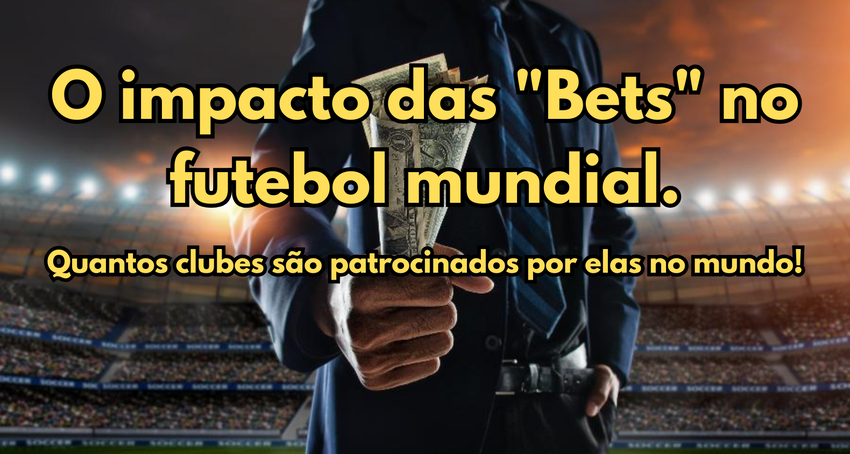 O impacto das "Bets" no futebol mundial!