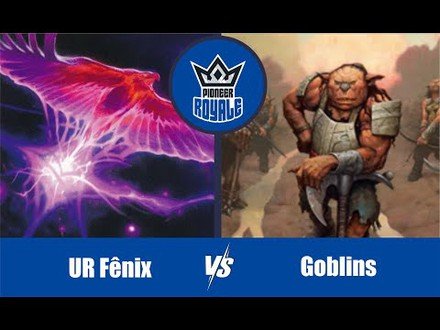 PIONEER | Decks: UR Fênix VS Goblins - Pioneer Royale 6.09