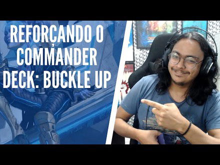 Reforçando o Commander Deck: Buckle up