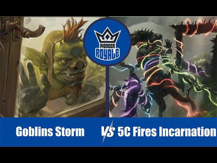 PIONEER | Decks:  Goblins Storm VS 5C Fires Incarnation - Pioneer Royale 152
