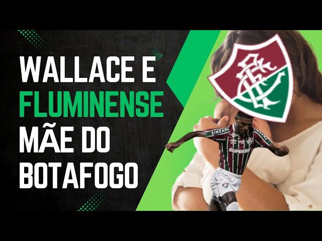 Wallace futuro Marlon Gomes: Fluminense mãe do Botafogo e Flamengo