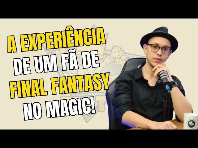 A Experiência de um Fã de Final Fantasy no Magic!