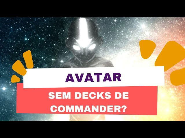 Avatar sem decks de Commander? - Lista completa de produtos!