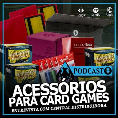 Podcast - Acessórios para Card Games: Entrevista com Central Distribuidora