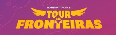 Saiba mais sobre Tour das Fronteiras, o torneio de TFT que vale 20 mil reais