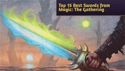 Top 15 Best Swords from Magic: The Gathering
