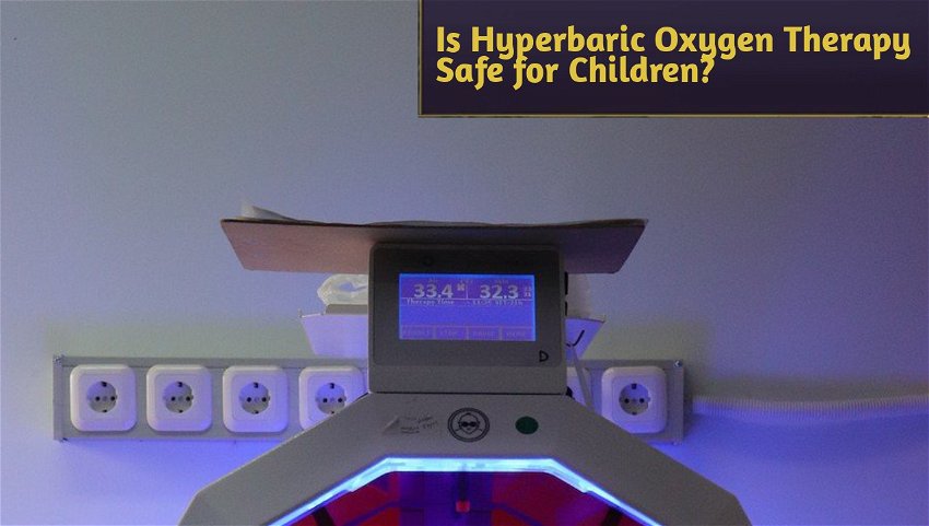 Is Hyperbaric Oxygen Therapy Safe for Children?