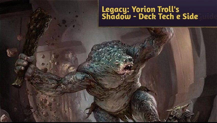 Legacy: Yorion Troll's Shadow - Deck Tech e Side