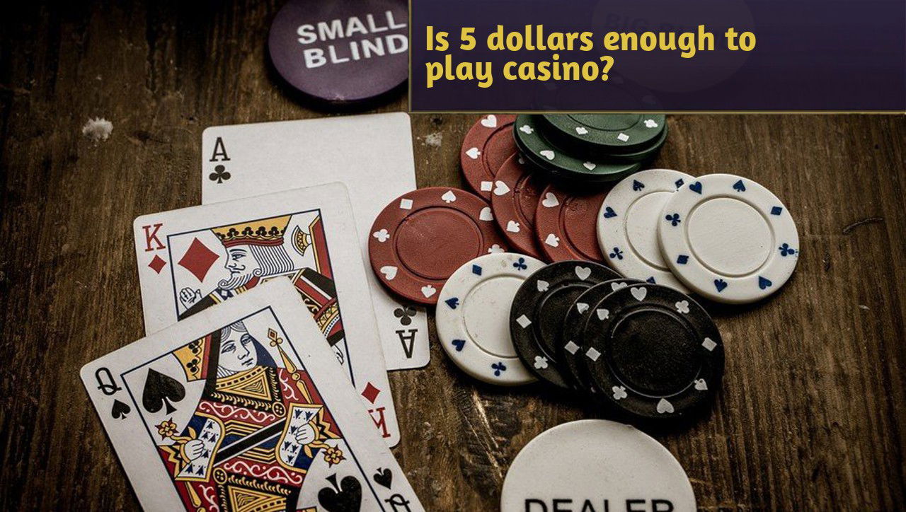 Is 5 dollars enough to play casino?