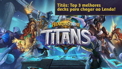 Titãs: Top 3 Melhores Decks para Chegar ao Lenda!