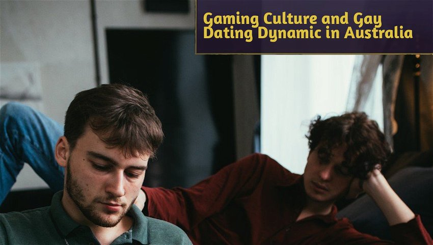Gaming Culture and Gay Dating Dynamic in Australia