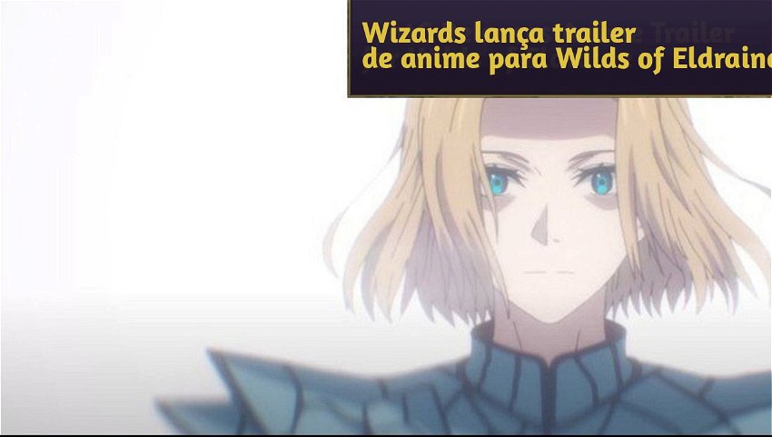 Wizards lança trailer de anime para Wilds of Eldraine