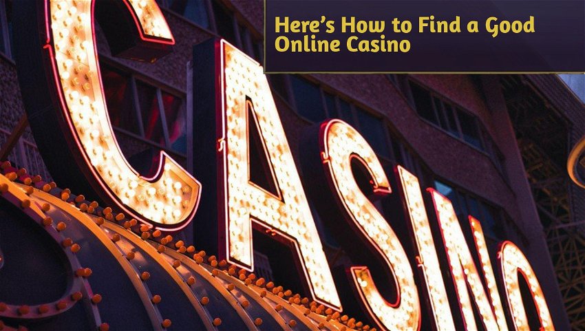Here’s How to Find a Good Online Casino
