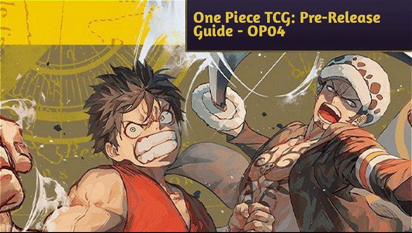 One Piece TCG: Pre-Release Guide - OP04 