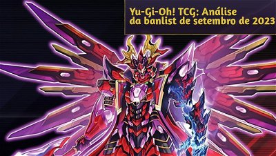 Yu-Gi-Oh! TCG: Análise da Banlist de Setembro de 2023