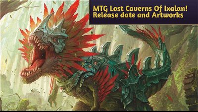 News from MTG Lost Caverns Of Ixalan! Release date and artworks