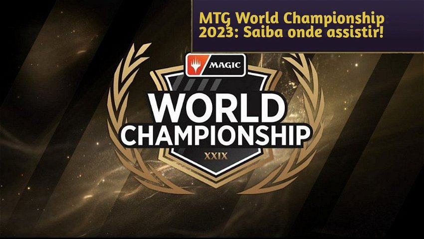 MTG World Championship 2023: Saiba onde assistir!