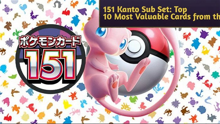 151 Kanto Sub Set: Top 10 Most Valuable Cards from the Set