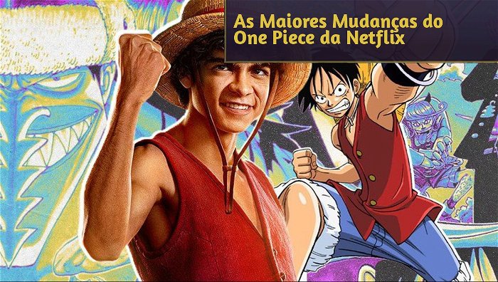 Maiores Mudanças de One Piece da Netflix com o Mangá e Anime