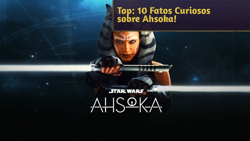 Top: 10 Fatos Curiosos sobre Ahsoka!