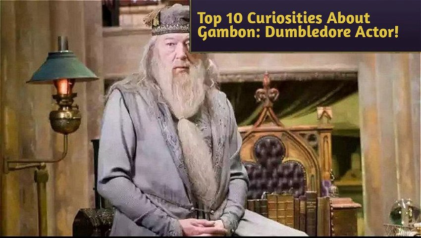 Top 10 Curiosities About Gambon: Dumbledore Actor!