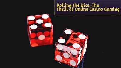 Rolling the Dice: The Thrill of Online Casino Gaming