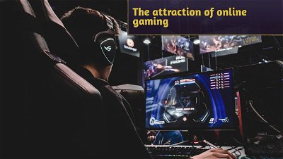 The attraction of online gaming