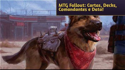 MTG e Universes Beyonds Fallout: Comandantes, Decks, Cartas e Data de Lançamento!