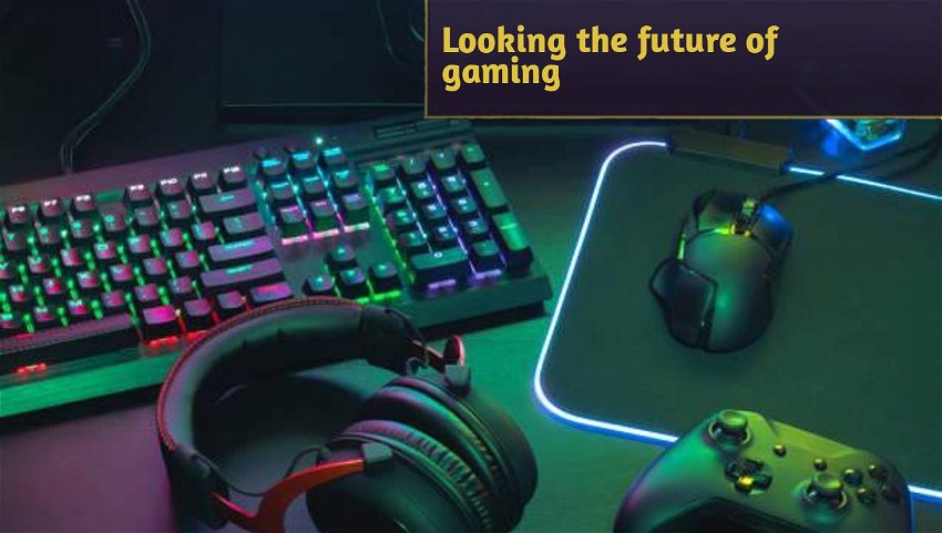 Looking the future of gaming
