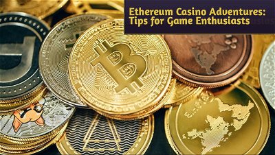 Ethereum Casino Adventures: Expert Tips for Game Enthusiasts