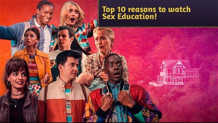 Top 10 reasons to watch Sex Education!
