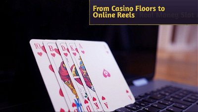 From Casino Floors to Online Reels: Real Money Slot Adventures