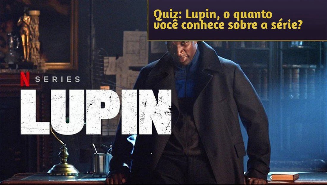 Quiz: Lupin, o quanto você conhece sobre a série da Netflix?