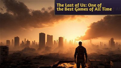 What Made The Last of Us One of the Best Games of All Time?
