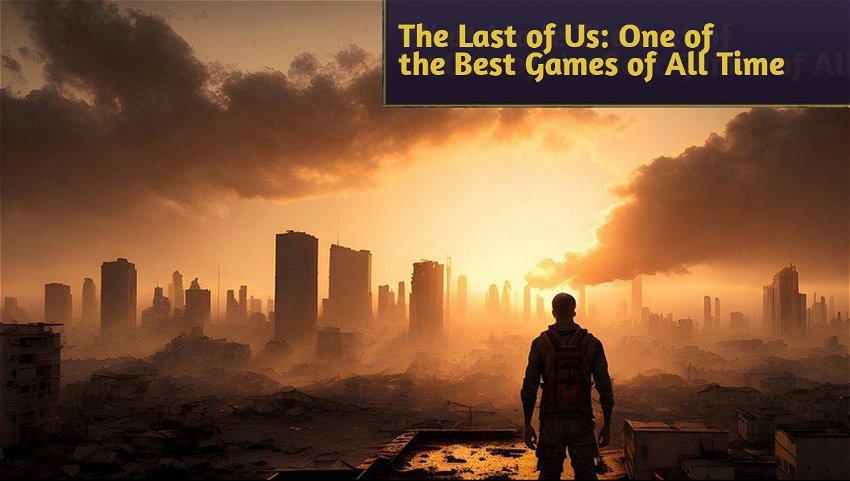 The Last of Us: One of the Best Games of All Time