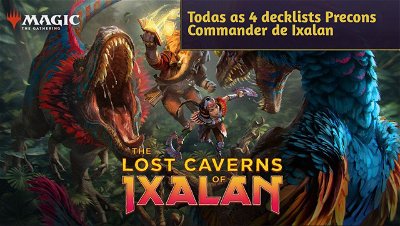 Todas as 4 decklists Precons Commander de The Lost Caverns of Ixalan