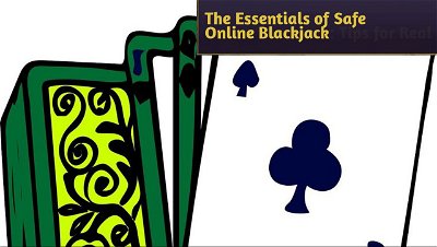The Essentials of Safe Online Blackjack: Tips for Real Money Casino Players