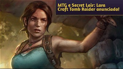 MTG e Secret Lair anunciam cartas de Lara Croft Tomb Raider!