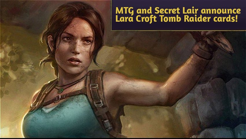 MTG and Secret Lair announce Lara Croft Tomb Raider cards!