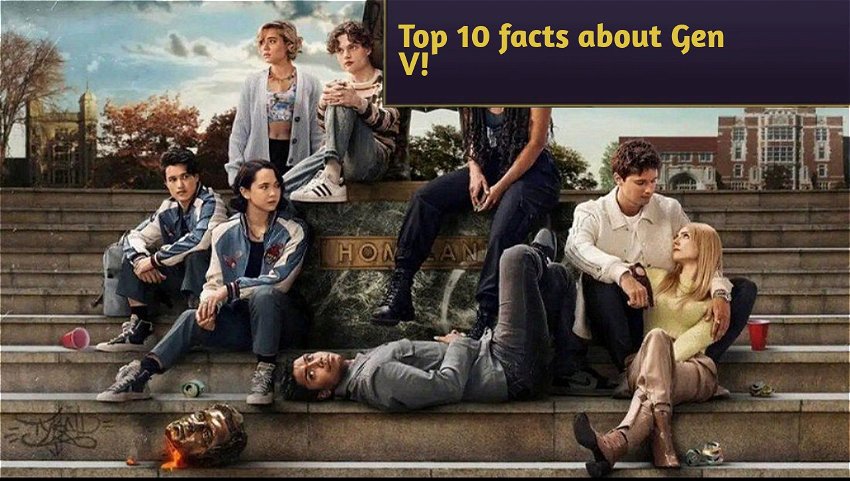 Top 10 facts about Gen V!