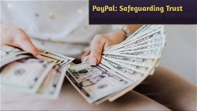 PayPal: Safeguarding Trust In UK Online Gaming Transactions
