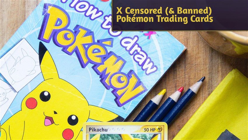 X Censored (& Banned) Pokémon Trading Cards