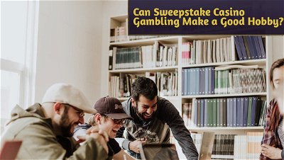 Can Sweepstake Casino Gambling Make a Good Hobby?