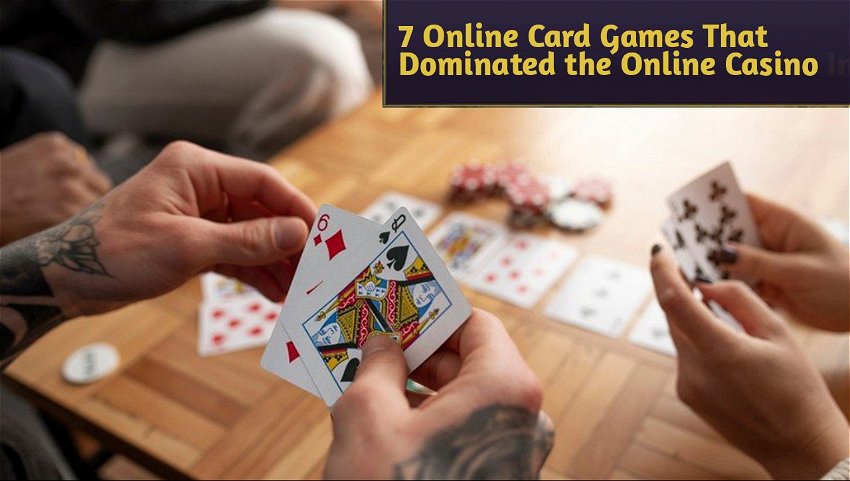 7 Online Card Games That Dominated the Online Casino 