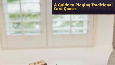 Considering the Classics: A Guide to Playing Traditional Card Games