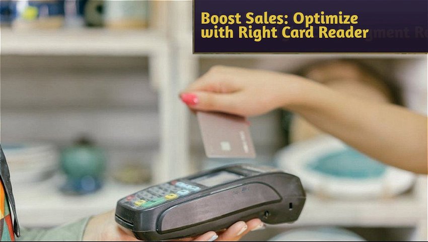Boost Sales: Optimize with Right Card Reader