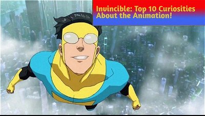 Invincible: Top 10 Curiosities You Need to Know About the Animation and Comic!
