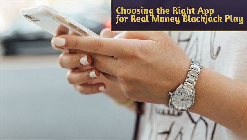 Choosing the Right App for Real Money Blackjack Play