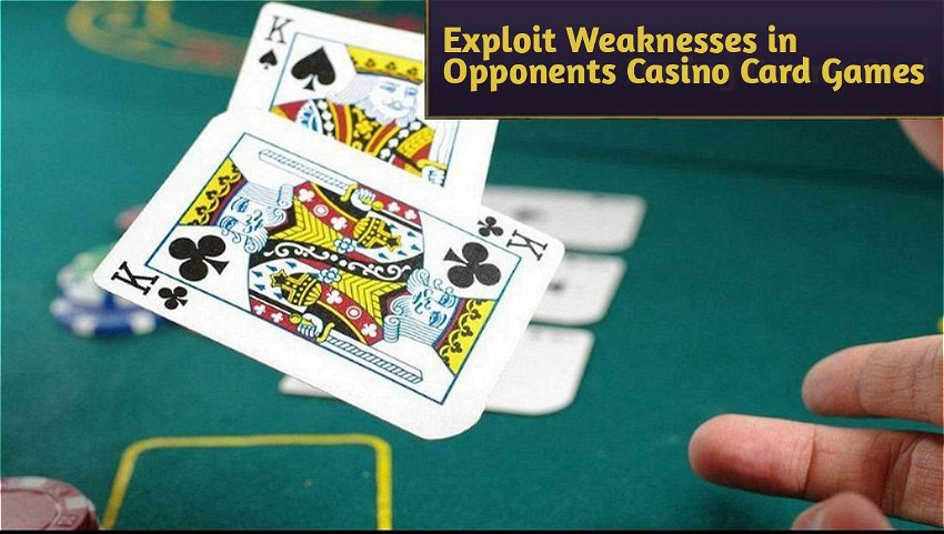 Exploit Weaknesses in Opponents Casino Card Games